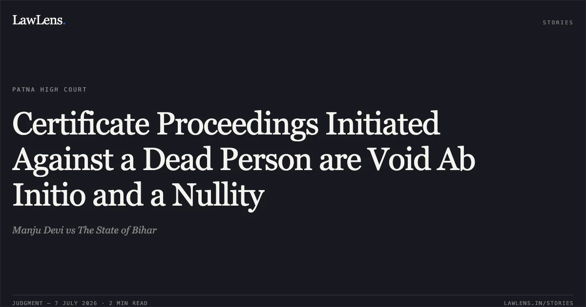 Certificate Proceedings Initiated Against a Dead Person are Void Ab Initio and a Nullity. Manju Devi vs The State of Bihar. Patna High Court. LawLens