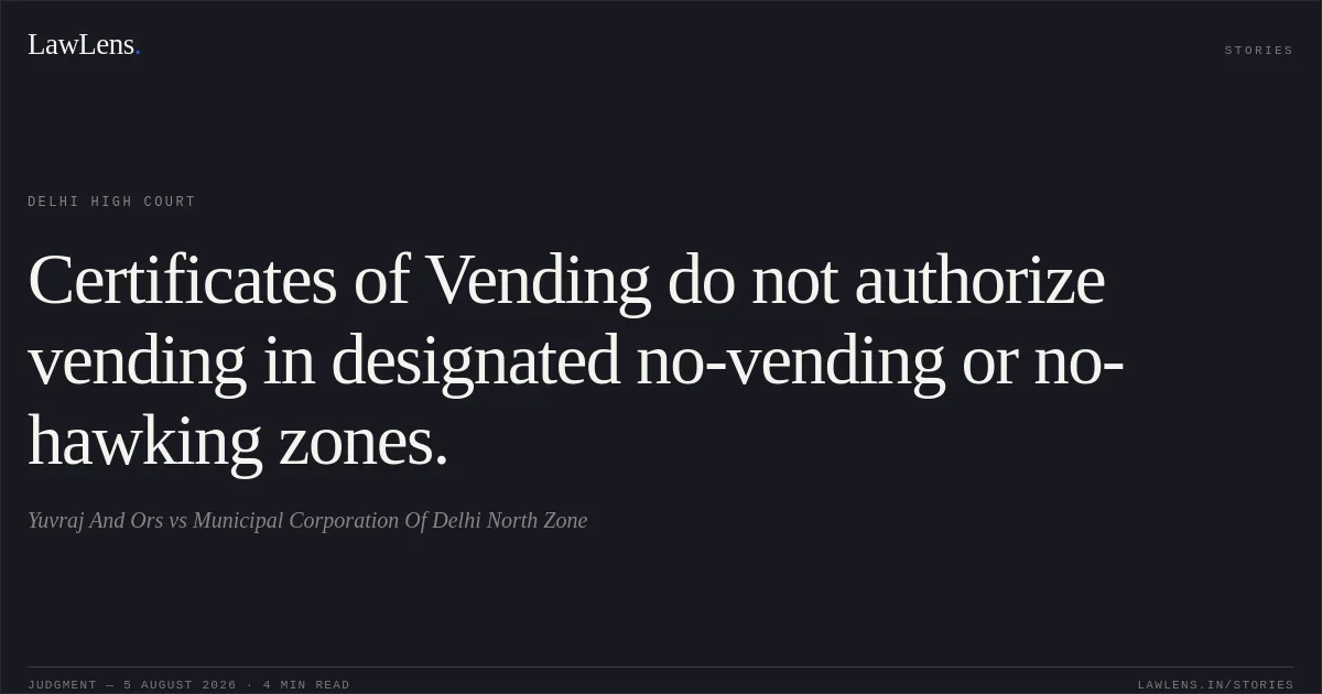Certificates of Vending do not authorize vending in designated no-vending or no-hawking zones.. Yuvraj And Ors vs Municipal Corporation Of Delhi North Zone. Delhi High Court. LawLens