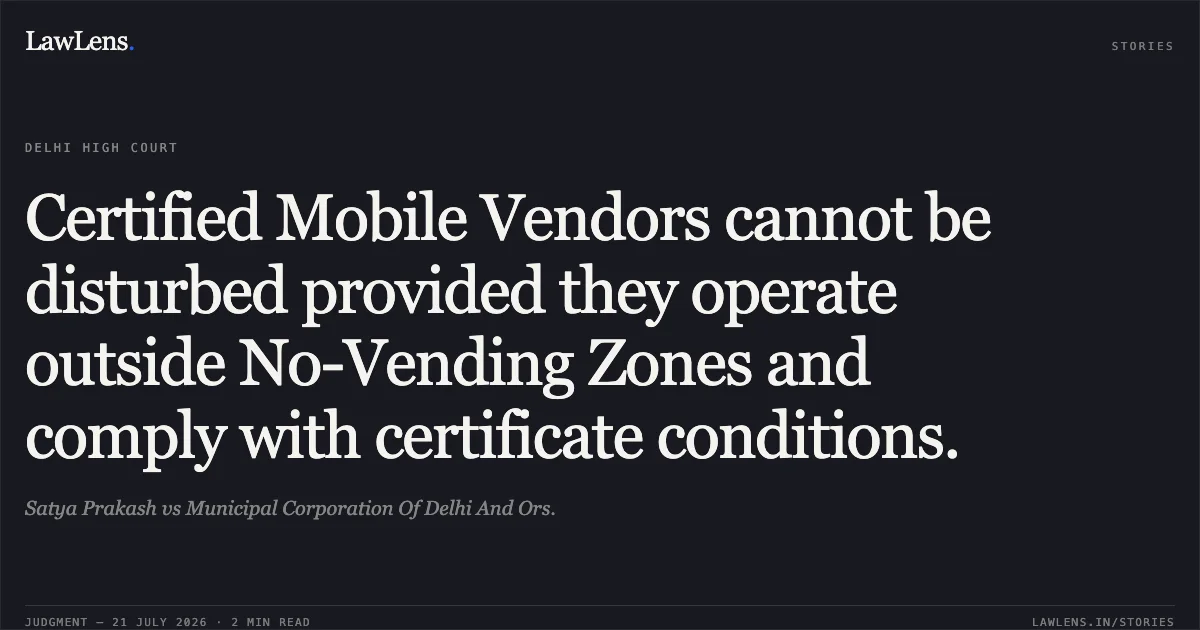 Certified Mobile Vendors cannot be disturbed provided they operate outside No-Vending Zones and comply with certificate conditions.. Satya Prakash vs Municipal Corporation Of Delhi And Ors.. Delhi High Court. LawLens