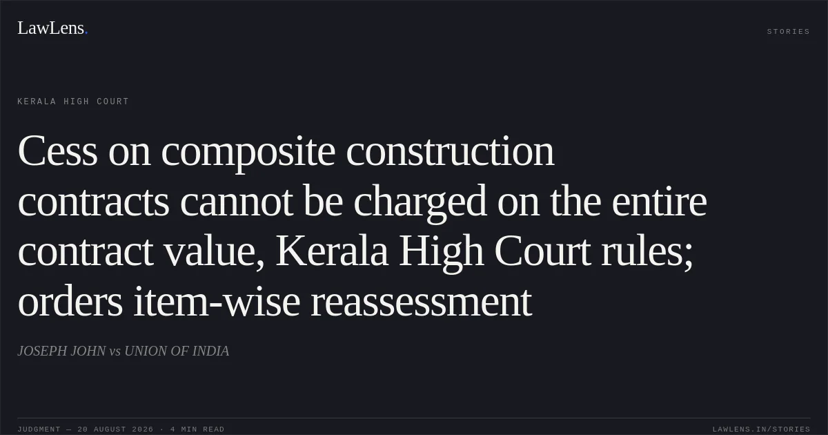 Cess on composite construction contracts cannot be charged on the entire contract value, Kerala High Court rules; orders item-wise reassessment. JOSEPH JOHN vs UNION OF INDIA. Kerala High Court. LawLens