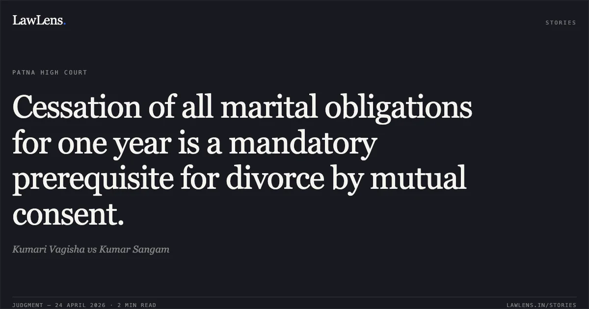 Cessation of all marital obligations for one year is a mandatory prerequisite for divorce by mutual consent.. Kumari Vagisha vs Kumar Sangam. Patna High Court. LawLens