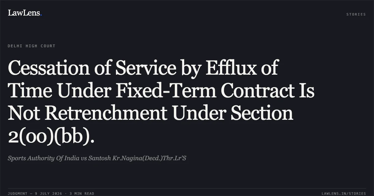 Cessation of Service by Efflux of Time Under Fixed-Term Contract Is Not Retrenchment Under Section 2(oo)(bb).. Sports Authority Of India vs Santosh Kr.Nagina(Decd.)Thr.Lr'S. Delhi High Court. LawLens