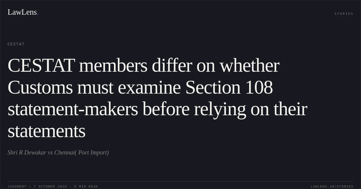 CESTAT members differ on whether Customs must examine Section 108 statement-makers before relying on their statements. Shri R Dewakar vs Chennai( Port Import). CESTAT. LawLens
