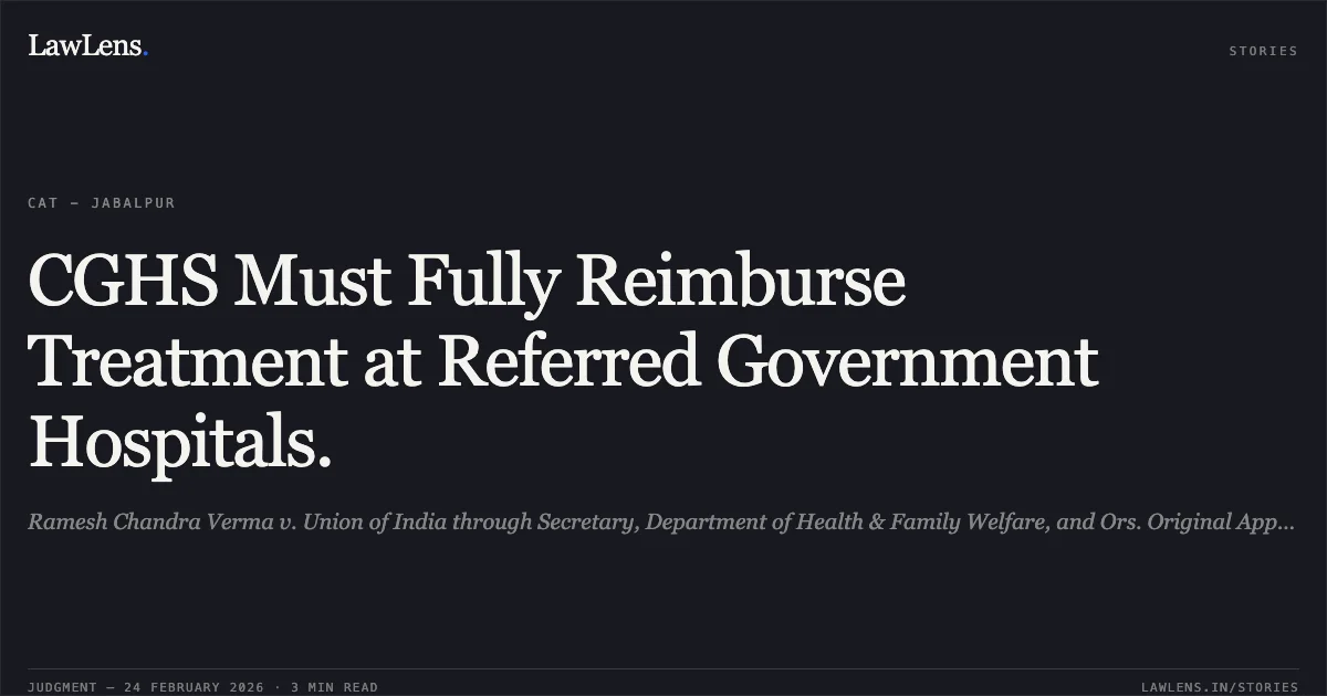 CGHS Must Fully Reimburse Treatment at Referred Government Hospitals.. Ramesh Chandra Verma v. Union of India through Secretary, Department of Health & Family Welfare, and Ors. Original Application No. 1267 of 2024.. Central Administrative Tribunal. LawLens
