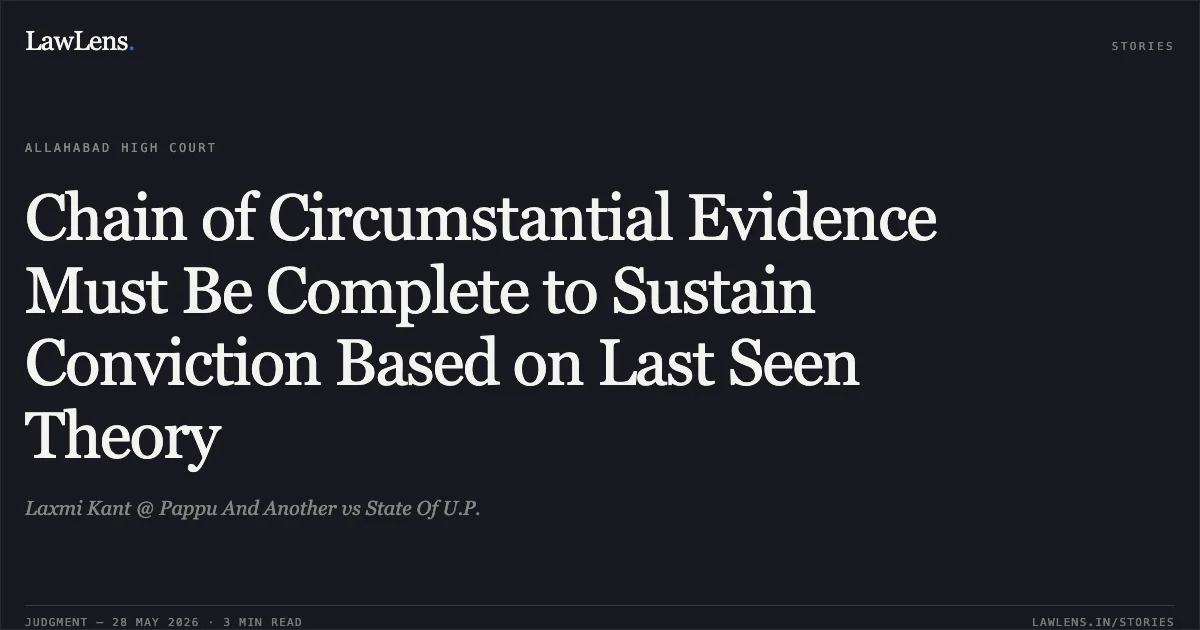 Chain of Circumstantial Evidence Must Be Complete to Sustain Conviction Based on Last Seen Theory. Laxmi Kant @ Pappu And Another vs State Of U.P.. Allahabad High Court. LawLens