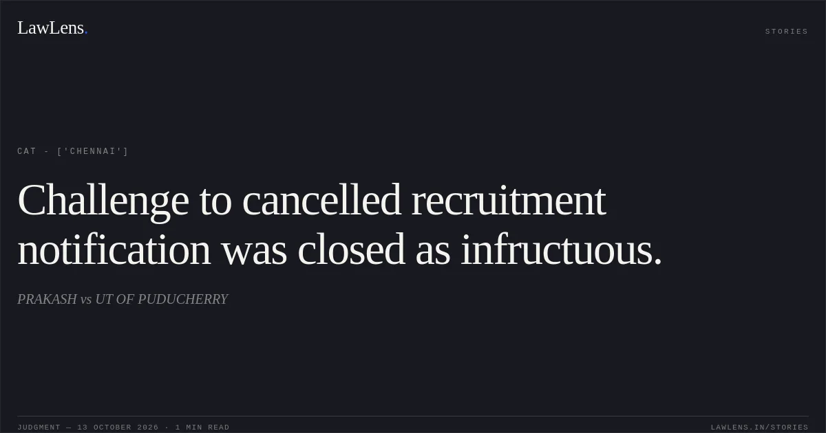 Challenge to cancelled recruitment notification was closed as infructuous.. PRAKASH vs UT OF PUDUCHERRY. CAT - ['Chennai']. LawLens