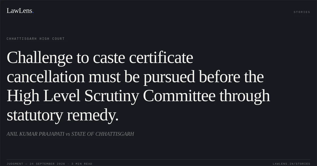 Challenge to caste certificate cancellation must be pursued before the High Level Scrutiny Committee through statutory remedy.. ANIL KUMAR PRAJAPATI vs STATE OF CHHATTISGARH. Chhattisgarh High Court. LawLens
