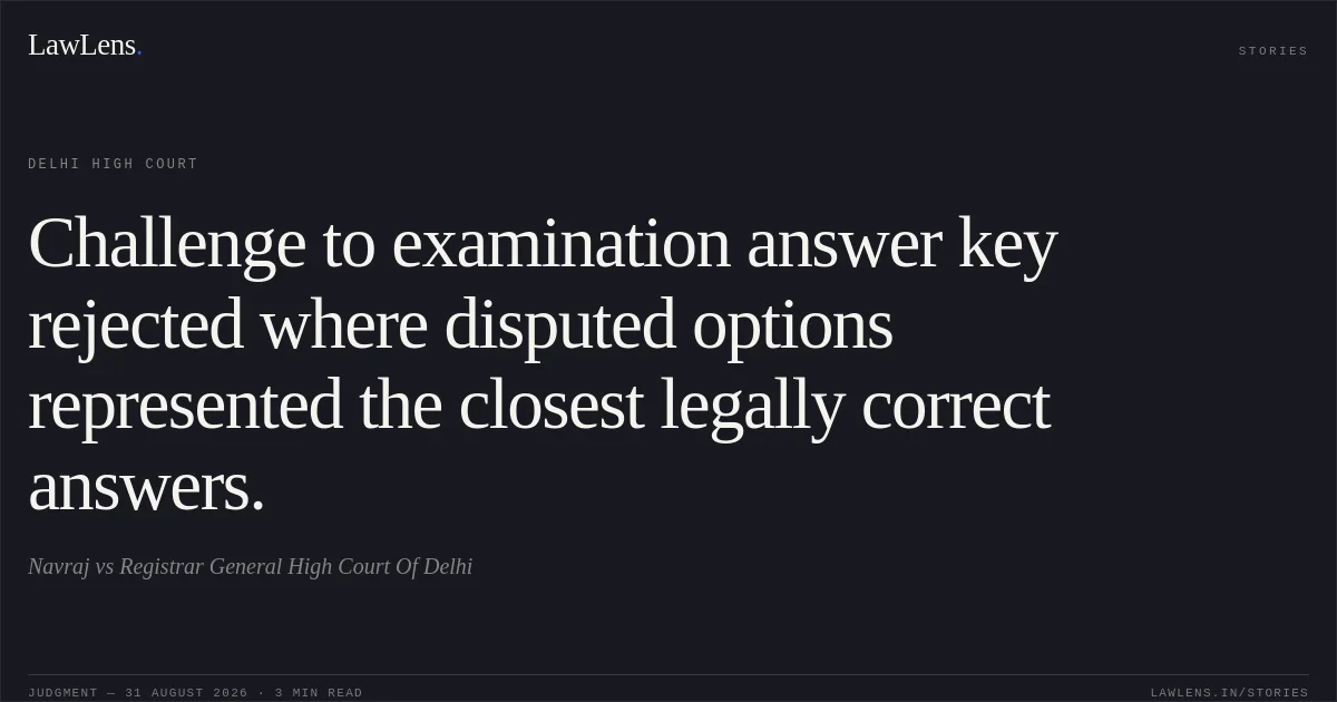 Challenge to examination answer key rejected where disputed options represented the closest legally correct answers.. Navraj vs Registrar General High Court Of Delhi. Delhi High Court. LawLens