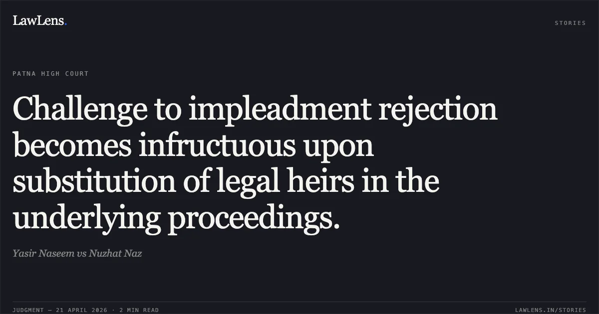 Challenge to impleadment rejection becomes infructuous upon substitution of legal heirs in the underlying proceedings.. Yasir Naseem vs Nuzhat Naz. Patna High Court. LawLens