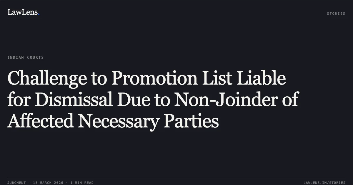 Challenge to Promotion List Liable for Dismissal Due to Non-Joinder of Affected Necessary Parties. KAUSHAL KUMAR SINHA vs SOUTH EAST CENTRAL RAILWAY. Central Administrative Tribunal. LawLens