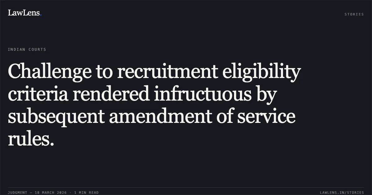 Challenge to recruitment eligibility criteria rendered infructuous by subsequent amendment of service rules.. Dr. Chakrapani Kumar vs The State of Bihar. Patna High Court. LawLens