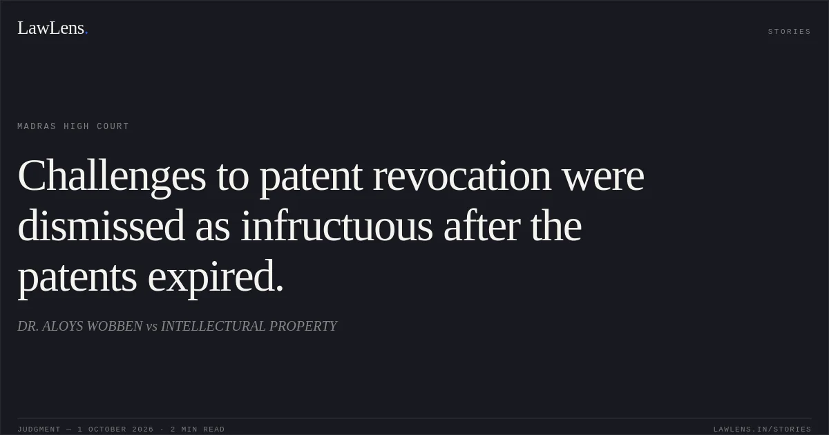Challenges to patent revocation were dismissed as infructuous after the patents expired.. DR. ALOYS WOBBEN vs INTELLECTURAL PROPERTY. Madras High Court. LawLens