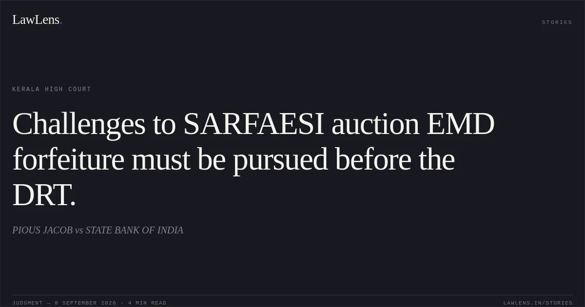 Challenges to SARFAESI auction EMD forfeiture must be pursued before the DRT.. PIOUS JACOB vs STATE BANK OF INDIA. Kerala High Court. LawLens