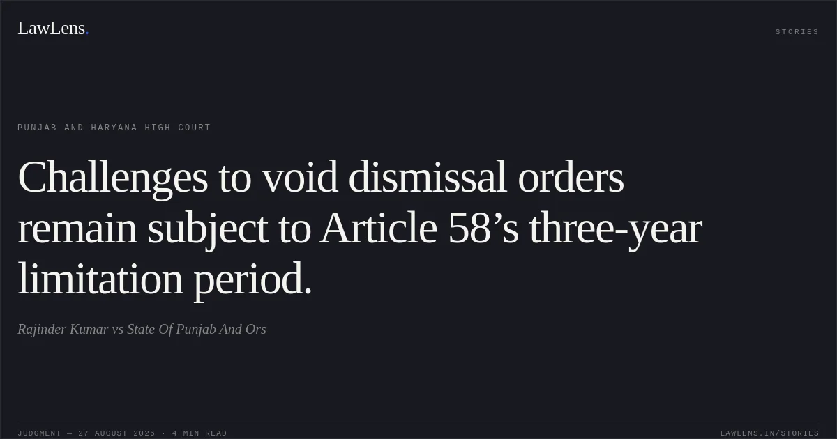 Challenges to void dismissal orders remain subject to Article 58’s three-year limitation period.. Rajinder Kumar vs State Of Punjab And Ors. Punjab and Haryana High Court. LawLens