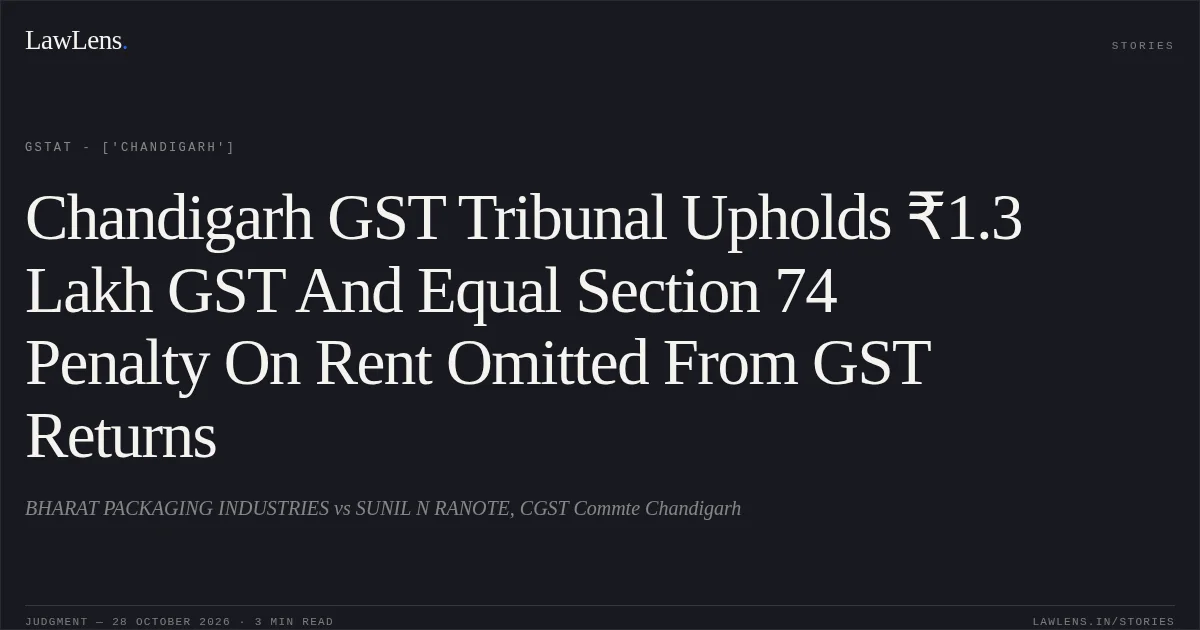 Chandigarh GST Tribunal Upholds ₹1.3 Lakh GST And Equal Section 74 Penalty On Rent Omitted From GST Returns. BHARAT PACKAGING INDUSTRIES vs SUNIL N RANOTE, CGST Commte Chandigarh. GSTAT - ['Chandigarh']. LawLens