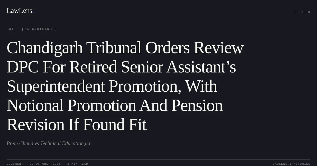 Chandigarh Tribunal Orders Review DPC For Retired Senior Assistant’s Superintendent Promotion, With Notional Promotion And Pension Revision If Found Fit. Prem Chand vs Technical Education,u.t.. CAT - ['Chandigarh']. LawLens