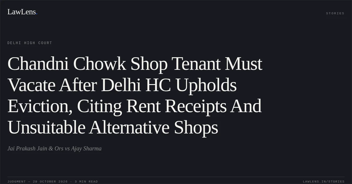 Chandni Chowk Shop Tenant Must Vacate After Delhi HC Upholds Eviction, Citing Rent Receipts And Unsuitable Alternative Shops. Jai Prakash Jain & Ors vs Ajay Sharma. Delhi High Court. LawLens