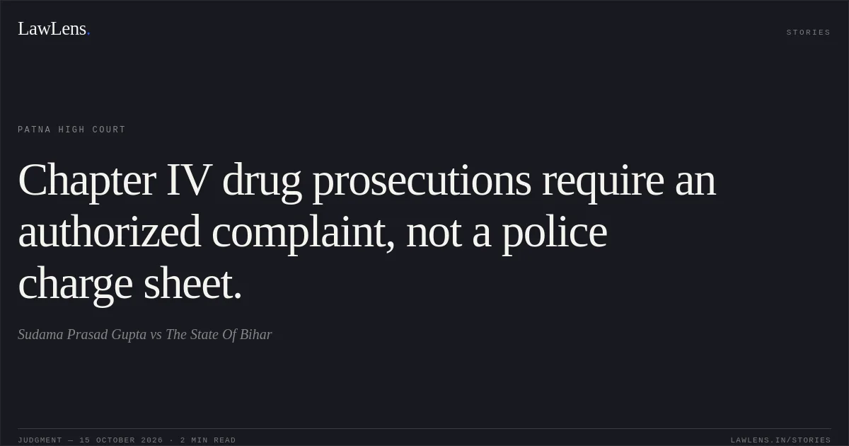 Chapter IV drug prosecutions require an authorized complaint, not a police charge sheet.. Sudama Prasad Gupta vs The State Of Bihar. Patna High Court. LawLens
