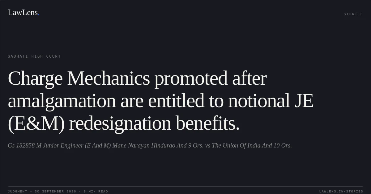 Charge Mechanics promoted after amalgamation are entitled to notional JE (E&M) redesignation benefits.. Gs 182858 M Junior Engineer (E And M) Mane Narayan Hindurao And 9 Ors. vs The Union Of India And 10 Ors.. Gauhati High Court. LawLens