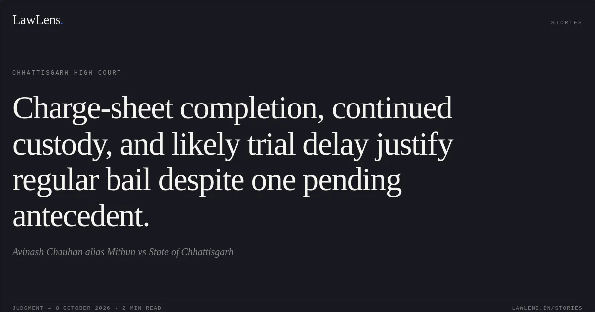 Charge-sheet completion, continued custody, and likely trial delay justify regular bail despite one pending antecedent.. Avinash Chauhan alias Mithun vs State of Chhattisgarh. Chhattisgarh High Court. LawLens