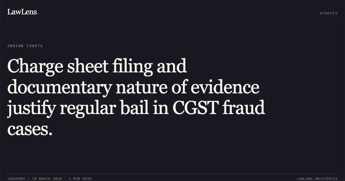 Charge sheet filing and documentary nature of evidence justify regular bail in CGST fraud cases.. VIKRAM MANDHANI vs UNION OF INDIA. Chhattisgarh High Court. LawLens