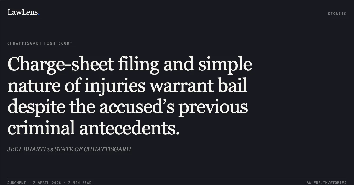 Charge-sheet filing and simple nature of injuries warrant bail despite the accused’s previous criminal antecedents.. JEET BHARTI vs STATE OF CHHATTISGARH. Chhattisgarh High Court. LawLens
