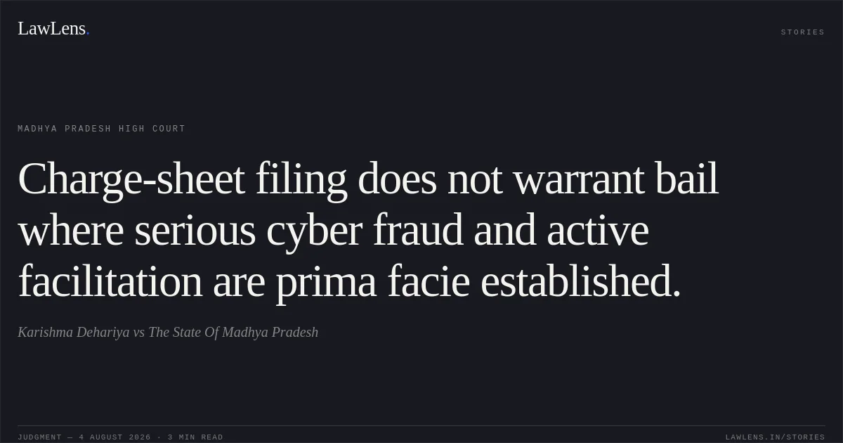 Charge-sheet filing does not warrant bail where serious cyber fraud and active facilitation are prima facie established.. Karishma Dehariya vs The State Of Madhya Pradesh. Madhya Pradesh High Court. LawLens