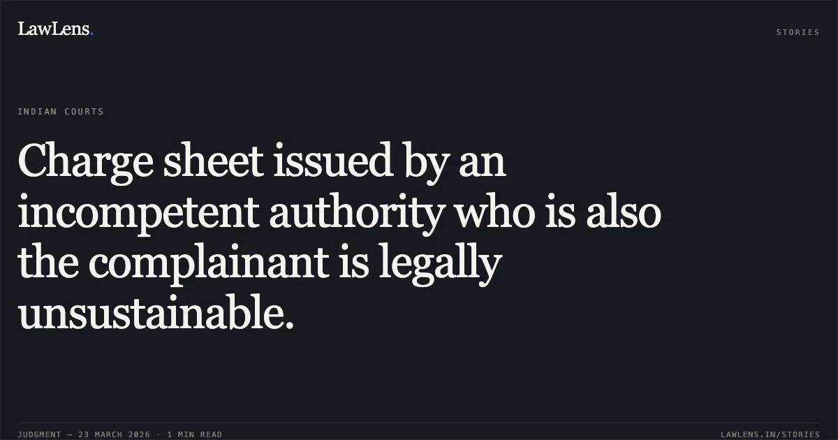 Charge sheet issued by an incompetent authority who is also the complainant is legally unsustainable.. SHRI YASHVARDHAN JANGID vs N.F.RAILWAY. Central Administrative Tribunal. LawLens