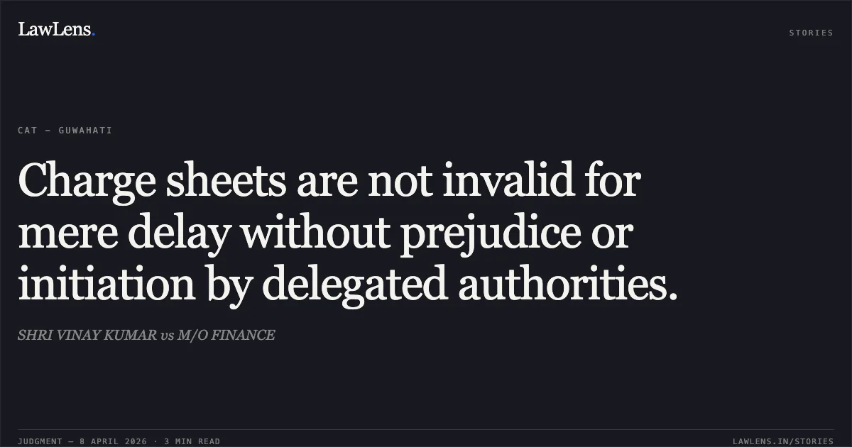 Charge sheets are not invalid for mere delay without prejudice or initiation by delegated authorities.. SHRI VINAY KUMAR vs M/O FINANCE. Central Administrative Tribunal. LawLens