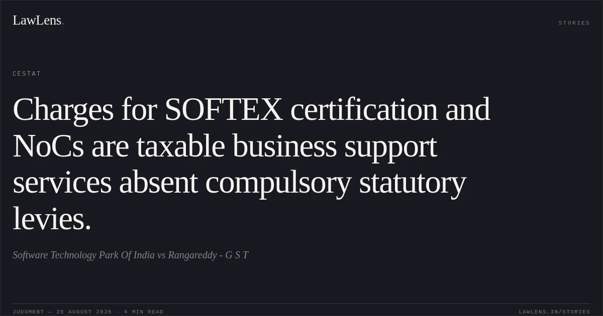 Charges for SOFTEX certification and NoCs are taxable business support services absent compulsory statutory levies.. Software Technology Park Of India vs Rangareddy - G S T. CESTAT. LawLens