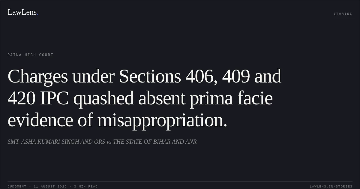 Charges under Sections 406, 409 and 420 IPC quashed absent prima facie evidence of misappropriation.. SMT. ASHA KUMARI SINGH AND ORS vs THE STATE OF BIHAR AND ANR. Patna High Court. LawLens
