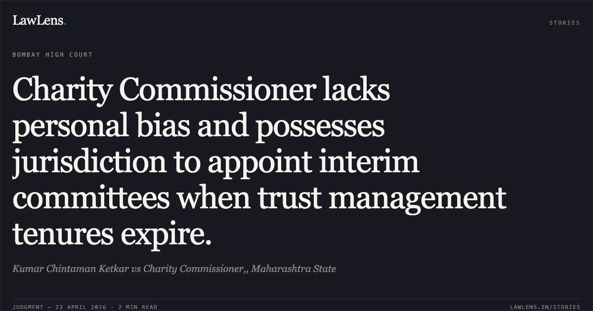 Charity Commissioner lacks personal bias and possesses jurisdiction to appoint interim committees when trust management tenures expire.. Kumar Chintaman Ketkar vs Charity Commissioner,, Maharashtra State. Bombay High Court. LawLens