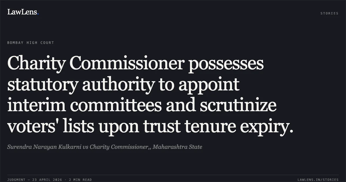 Charity Commissioner possesses statutory authority to appoint interim committees and scrutinize voters' lists upon trust tenure expiry.. Surendra Narayan Kulkarni vs Charity Commissioner,, Maharashtra State. Bombay High Court. LawLens