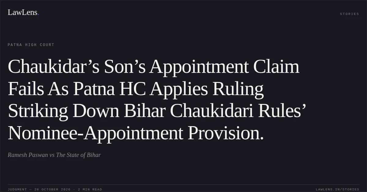 Chaukidar’s Son’s Appointment Claim Fails As Patna HC Applies Ruling Striking Down Bihar Chaukidari Rules’ Nominee-Appointment Provision.. Ramesh Paswan vs The State of Bihar. Patna High Court. LawLens