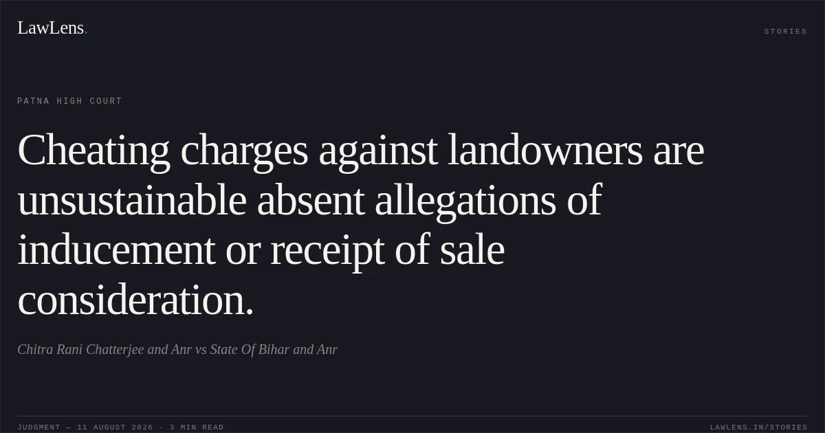 Cheating charges against landowners are unsustainable absent allegations of inducement or receipt of sale consideration.. Chitra Rani Chatterjee and Anr vs State Of Bihar and Anr. Patna High Court. LawLens