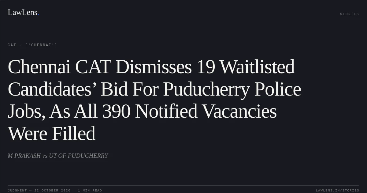 Chennai CAT Dismisses 19 Waitlisted Candidates’ Bid For Puducherry Police Jobs, As All 390 Notified Vacancies Were Filled. M PRAKASH vs UT OF PUDUCHERRY. CAT - ['Chennai']. LawLens