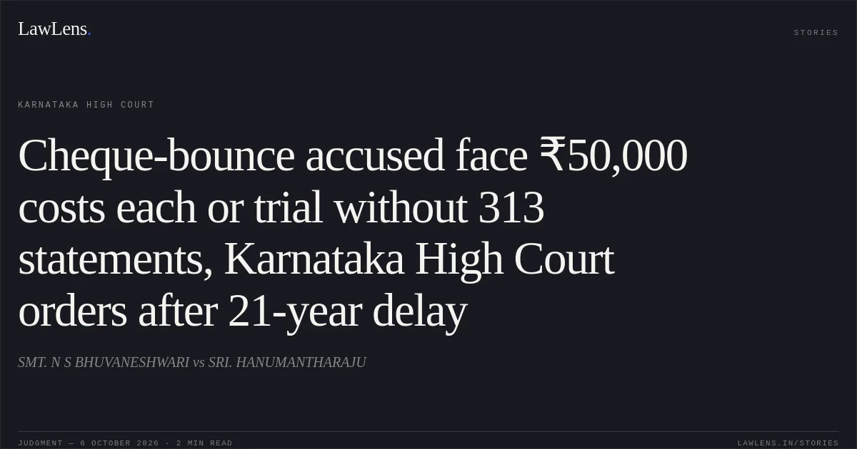 Cheque-bounce accused face ₹50,000 costs each or trial without 313 statements, Karnataka High Court orders after 21-year delay. SMT. N S BHUVANESHWARI vs SRI.  HANUMANTHARAJU. Karnataka High Court. LawLens