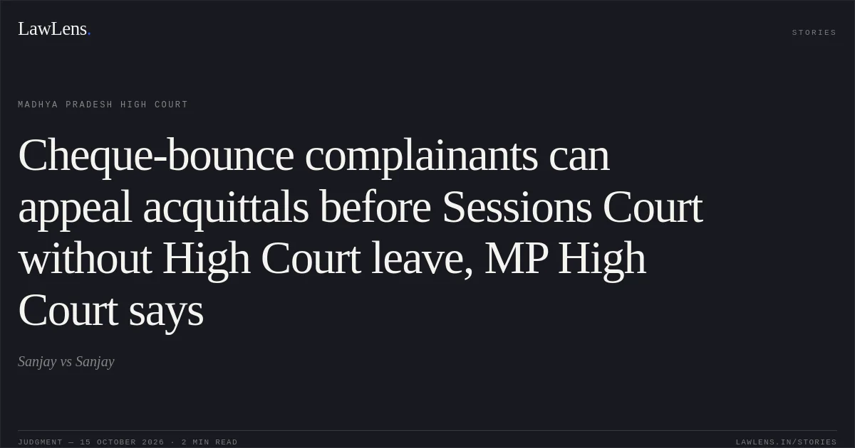 Cheque-bounce complainants can appeal acquittals before Sessions Court without High Court leave, MP High Court says. Sanjay vs Sanjay. Madhya Pradesh High Court. LawLens