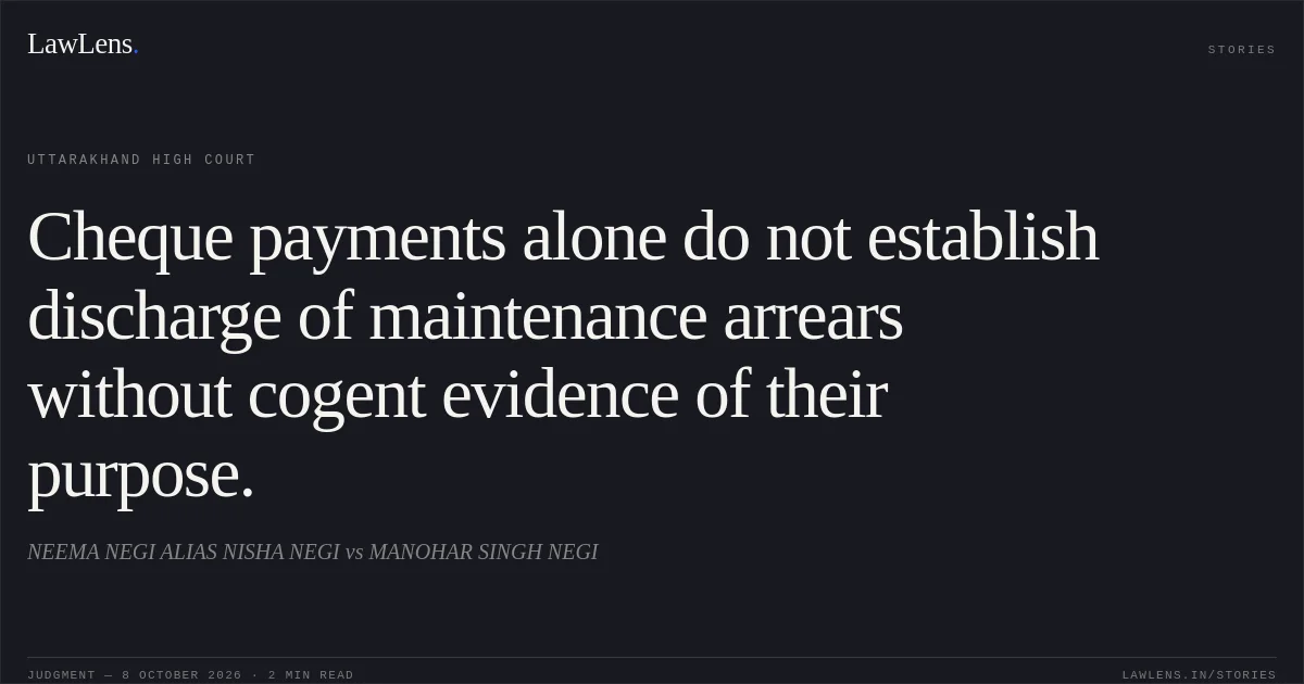 Cheque payments alone do not establish discharge of maintenance arrears without cogent evidence of their purpose.. NEEMA NEGI ALIAS NISHA NEGI vs MANOHAR SINGH NEGI. Uttarakhand High Court. LawLens