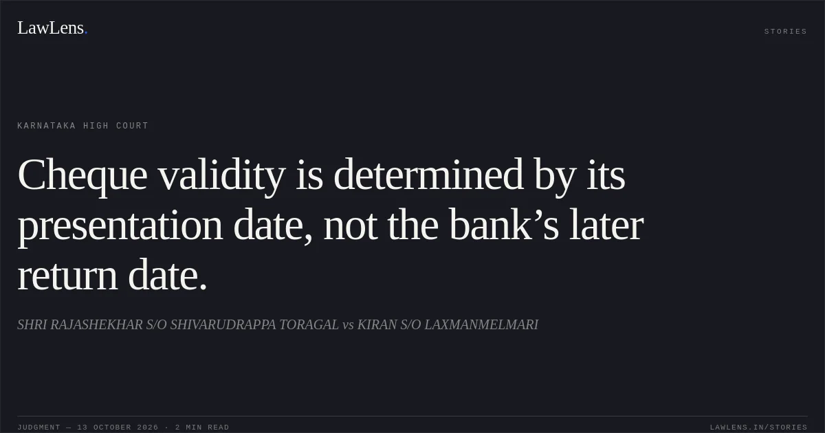 Cheque validity is determined by its presentation date, not the bank’s later return date.. SHRI RAJASHEKHAR S/O SHIVARUDRAPPA TORAGAL vs KIRAN S/O LAXMANMELMARI. Karnataka High Court. LawLens