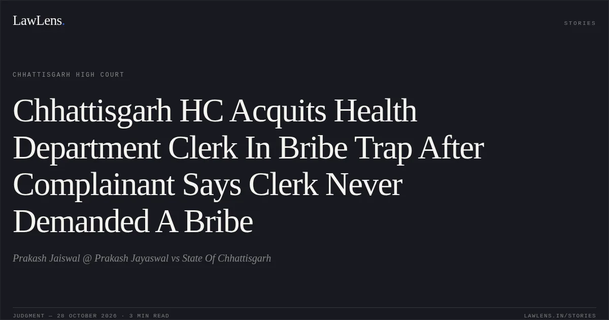 Chhattisgarh HC Acquits Health Department Clerk In Bribe Trap After Complainant Says Clerk Never Demanded A Bribe. Prakash Jaiswal @ Prakash Jayaswal vs State Of Chhattisgarh. Chhattisgarh High Court. LawLens