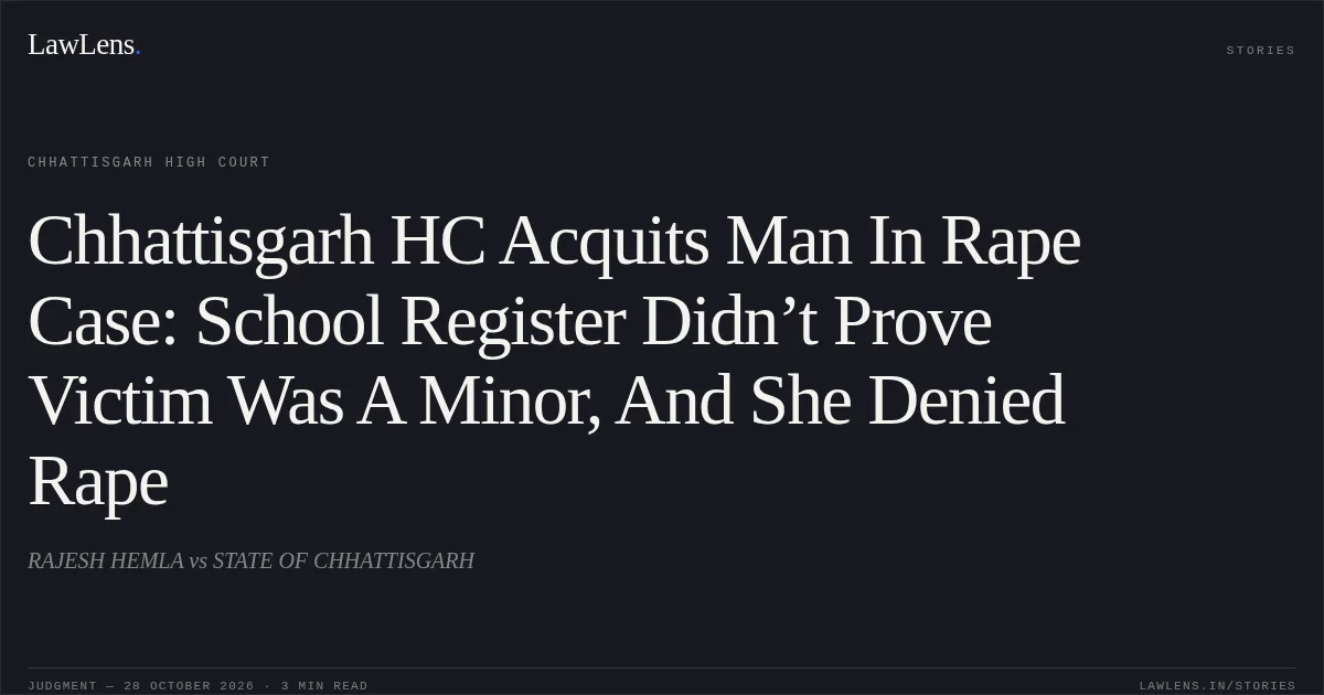 Chhattisgarh HC Acquits Man In Rape Case: School Register Didn’t Prove Victim Was A Minor, And She Denied Rape. RAJESH HEMLA vs STATE OF CHHATTISGARH. Chhattisgarh High Court. LawLens