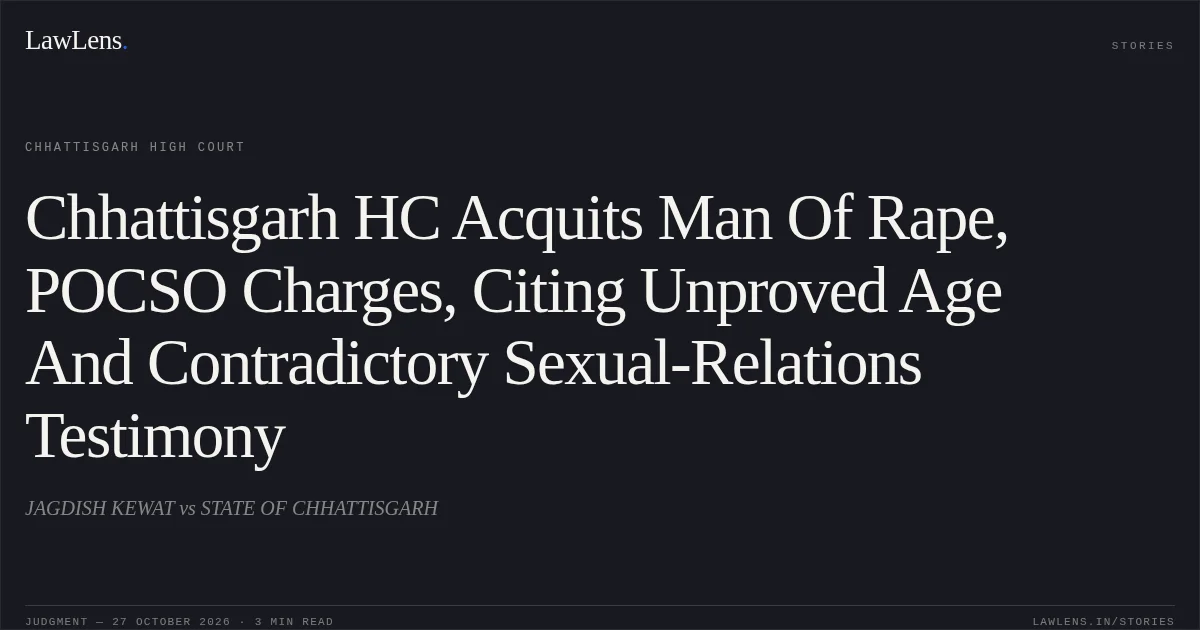 Chhattisgarh HC Acquits Man Of Rape, POCSO Charges, Citing Unproved Age And Contradictory Sexual-Relations Testimony. JAGDISH KEWAT vs STATE OF CHHATTISGARH. Chhattisgarh High Court. LawLens