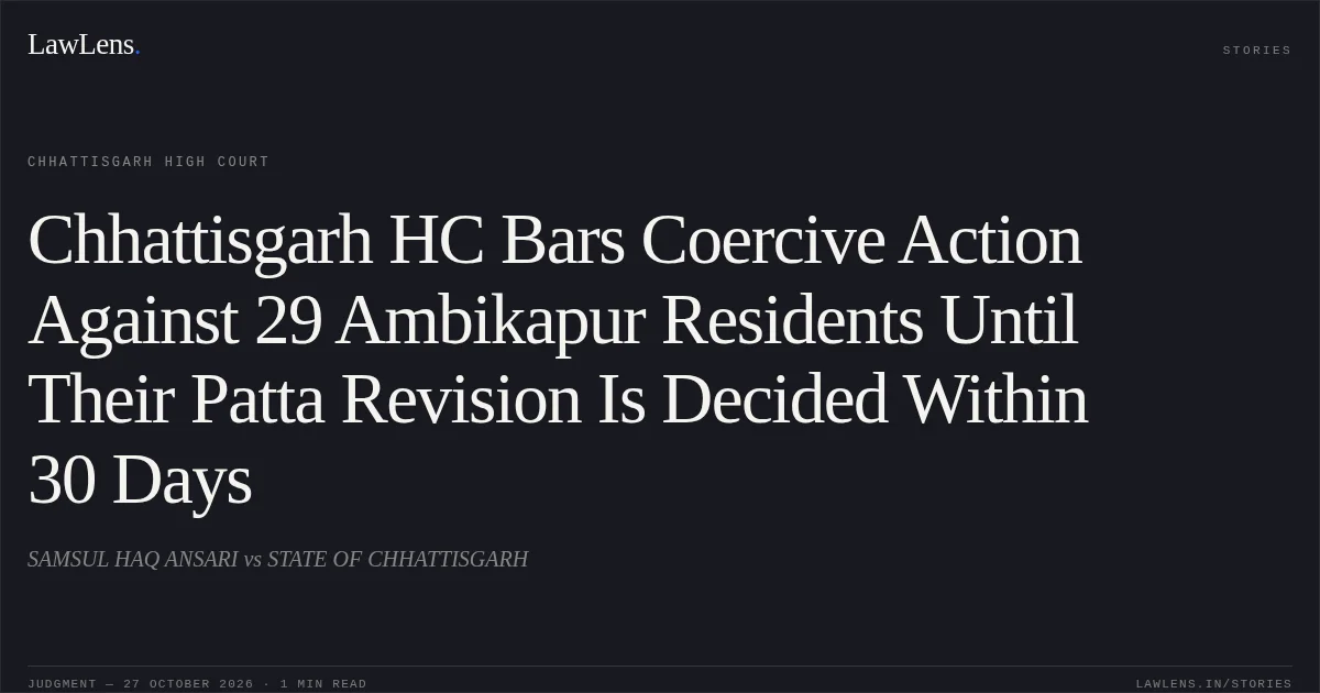 Chhattisgarh HC Bars Coercive Action Against 29 Ambikapur Residents Until Their Patta Revision Is Decided Within 30 Days. SAMSUL HAQ ANSARI vs STATE OF CHHATTISGARH. Chhattisgarh High Court. LawLens