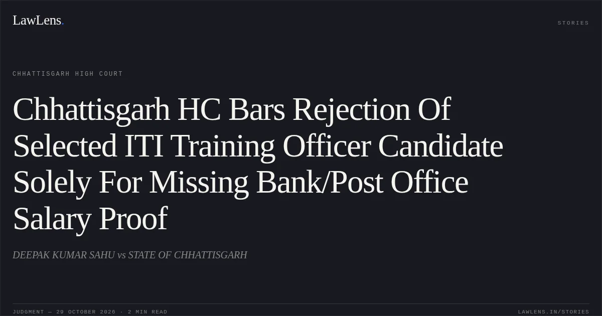 Chhattisgarh HC Bars Rejection Of Selected ITI Training Officer Candidate Solely For Missing Bank/Post Office Salary Proof. DEEPAK KUMAR SAHU vs STATE OF CHHATTISGARH. Chhattisgarh High Court. LawLens