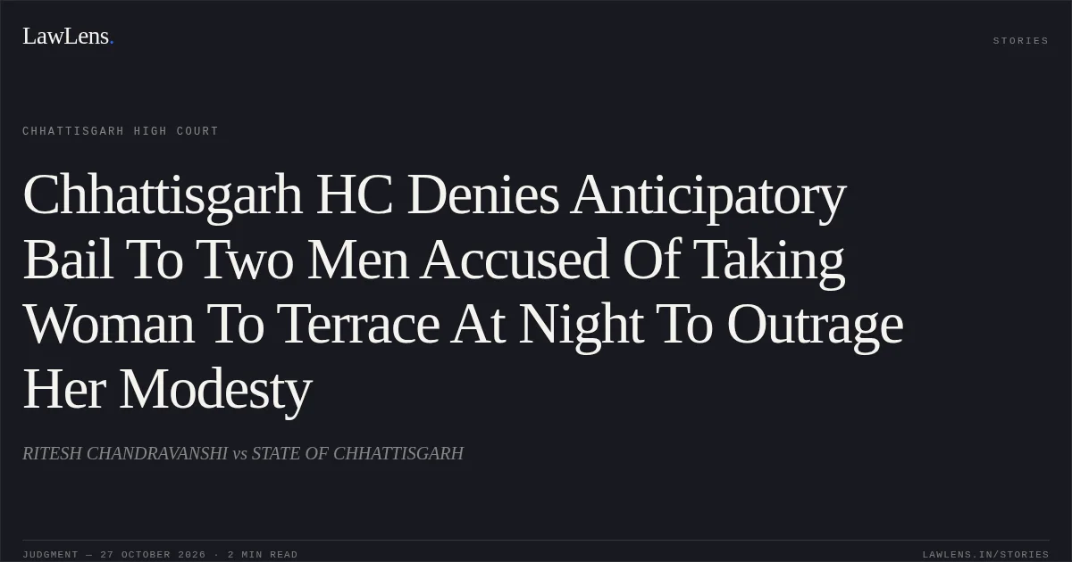 Chhattisgarh HC Denies Anticipatory Bail To Two Men Accused Of Taking Woman To Terrace At Night To Outrage Her Modesty. RITESH CHANDRAVANSHI vs STATE OF CHHATTISGARH. Chhattisgarh High Court. LawLens