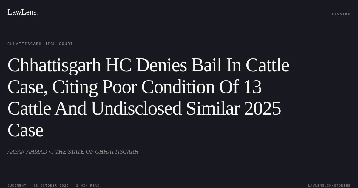 Chhattisgarh HC Denies Bail In Cattle Case, Citing Poor Condition Of 13 Cattle And Undisclosed Similar 2025 Case. AAYAN AHMAD vs THE STATE OF CHHATTISGARH. Chhattisgarh High Court. LawLens