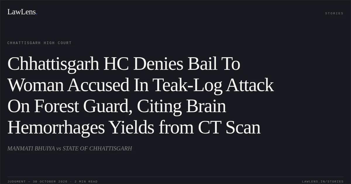 Chhattisgarh HC Denies Bail To Woman Accused In Teak-Log Attack On Forest Guard, Citing Brain Hemorrhages Yields from CT Scan. MANMATI BHUIYA vs STATE OF CHHATTISGARH. Chhattisgarh High Court. LawLens