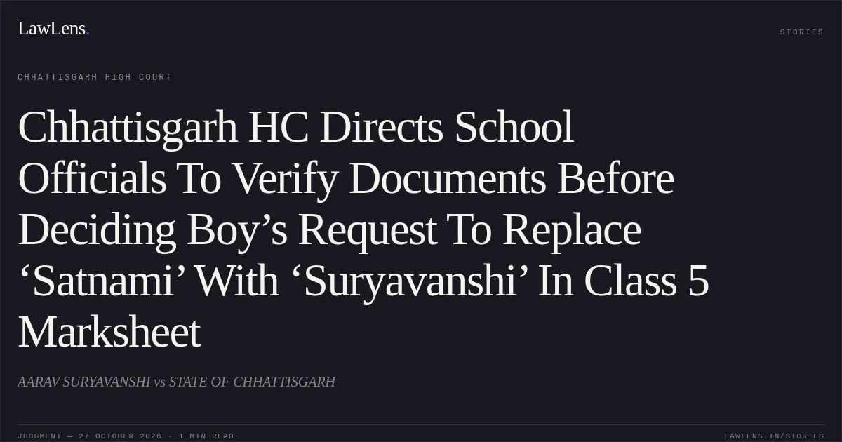 Chhattisgarh HC Directs School Officials To Verify Documents Before Deciding Boy’s Request To Replace ‘Satnami’ With ‘Suryavanshi’ In Class 5 Marksheet. AARAV SURYAVANSHI vs STATE OF CHHATTISGARH. Chhattisgarh High Court. LawLens
