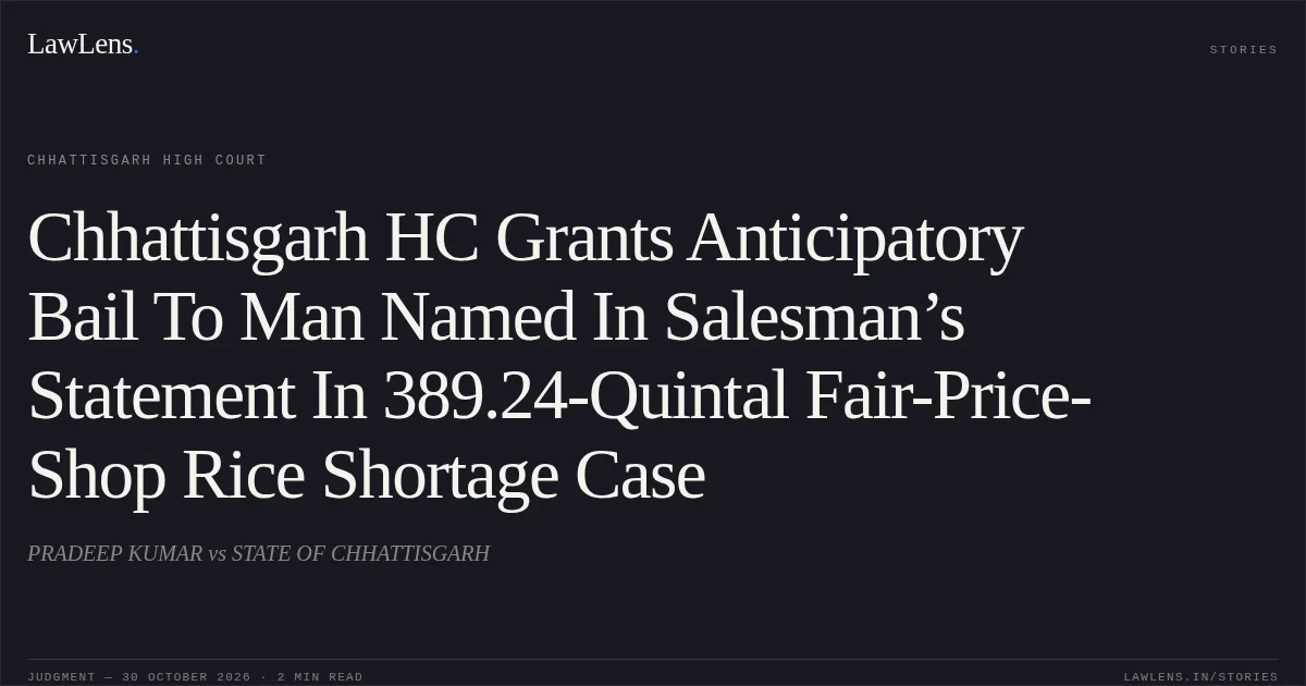 Chhattisgarh HC Grants Anticipatory Bail To Man Named In Salesman’s Statement In 389.24-Quintal Fair-Price-Shop Rice Shortage Case. PRADEEP KUMAR vs STATE OF CHHATTISGARH. Chhattisgarh High Court. LawLens